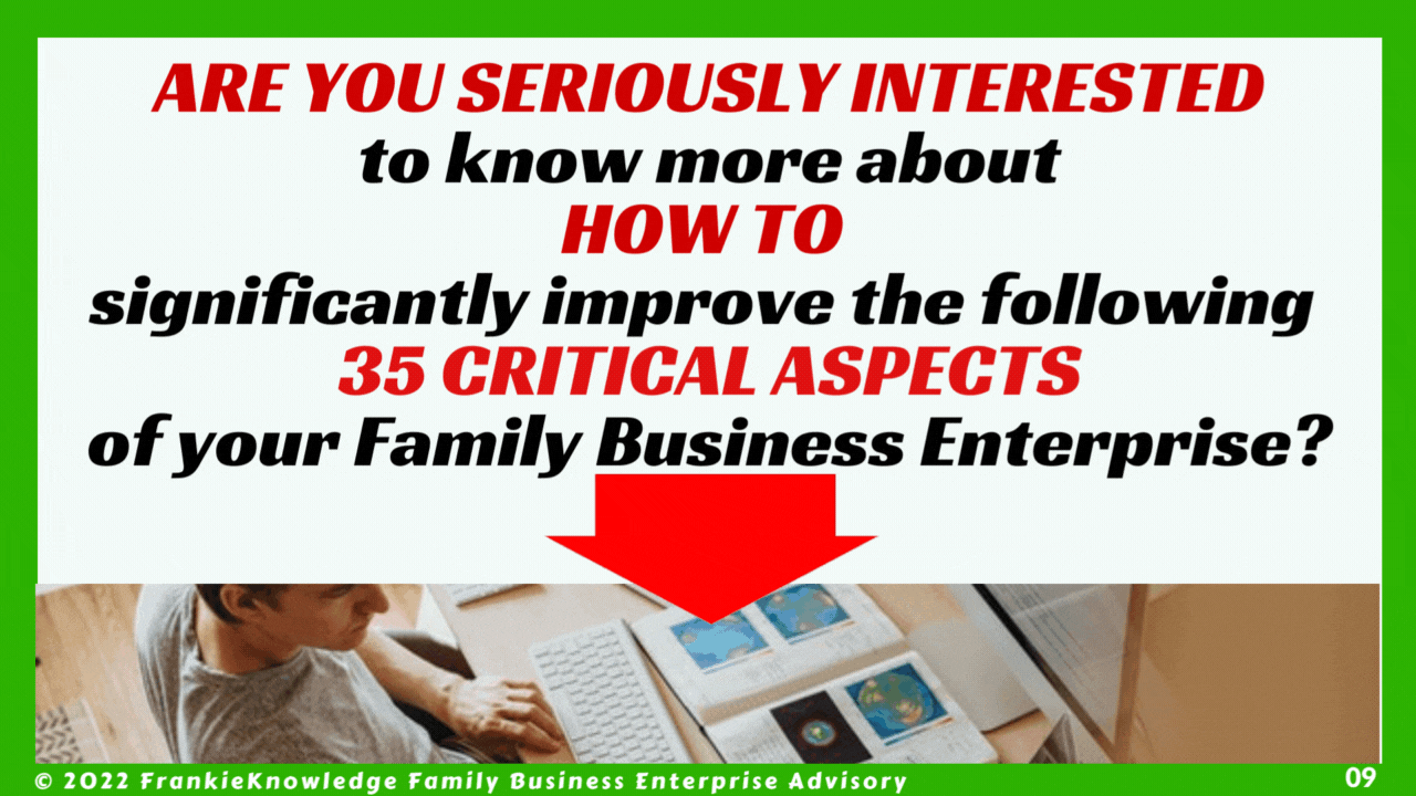 ARE YOU SERIOUSLY INTERESTED to know more about HOW TO  significantly improve the following  35 CRITICAL ASPECTS of your Family Business Enterprise?