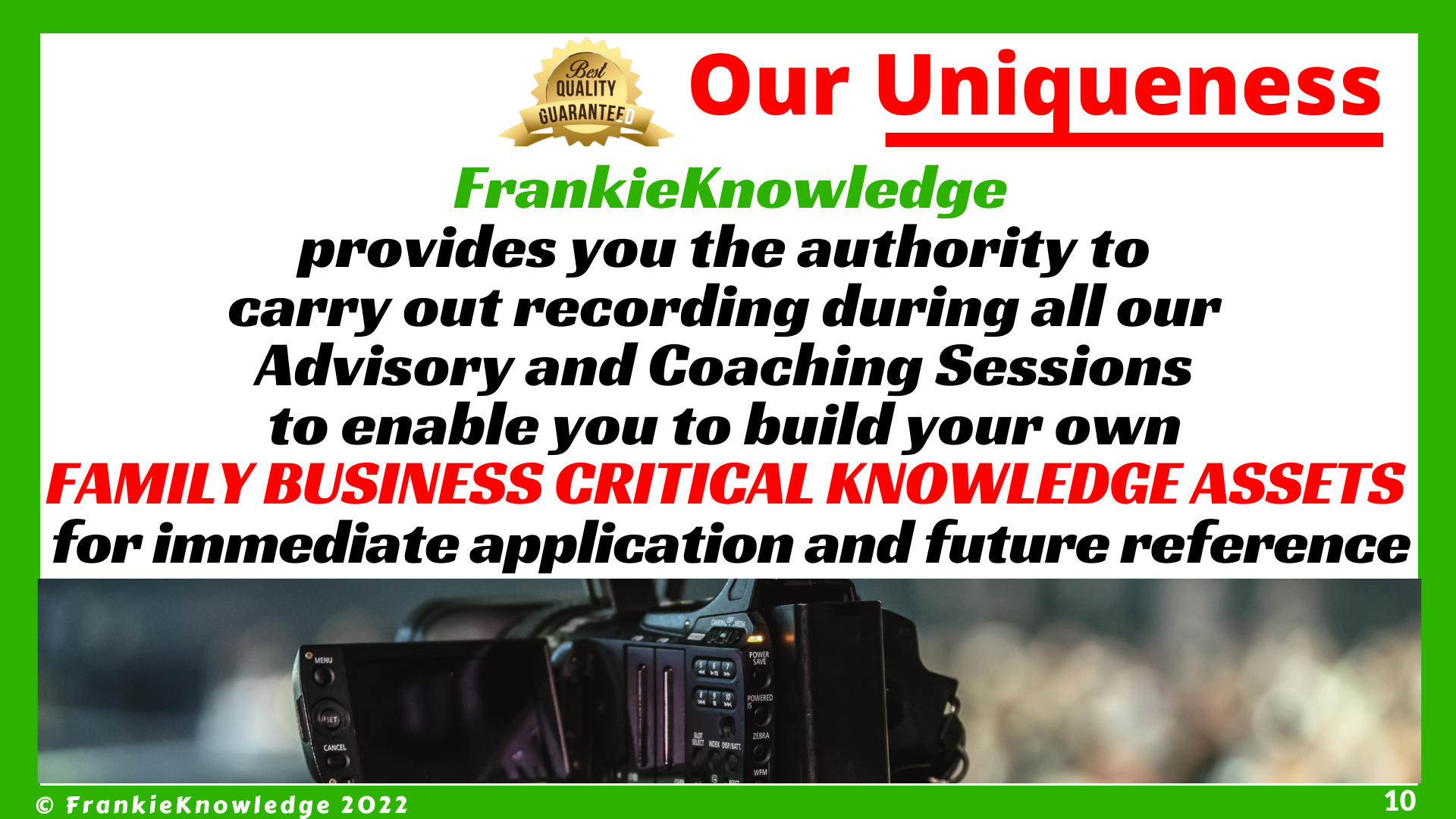 FrankieKnowledge provides you the authority to  carry out recording during all our  Advisory and Coaching Sessions  to enable you to build your own  Family Business CrITICAL Knowledge Assets  for immediate application and future reference