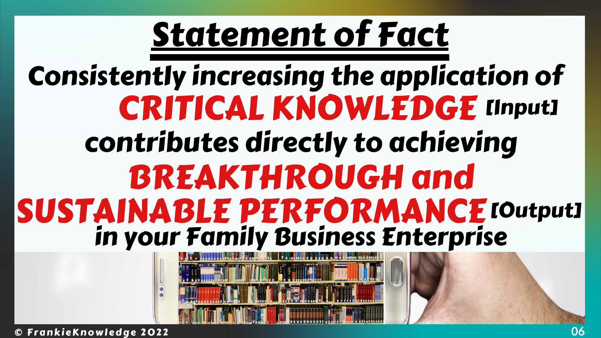 Consistently increasing the application of   CRITICAL KNOWLEDGE  contributes directly to achieving BREAKTHROUGH and SUSTAINABLE PERFORMANCE in your Family Business Enterprise