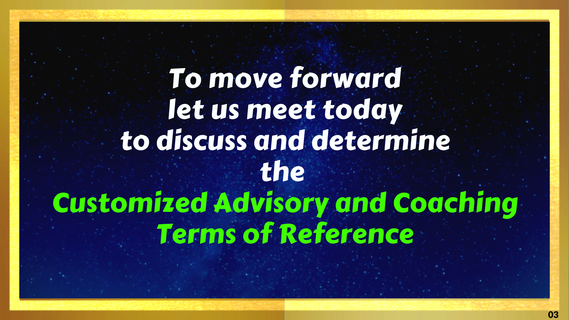 To move forward let us meet today to discuss and determine the  Customized Advisory and Coaching Terms of Reference