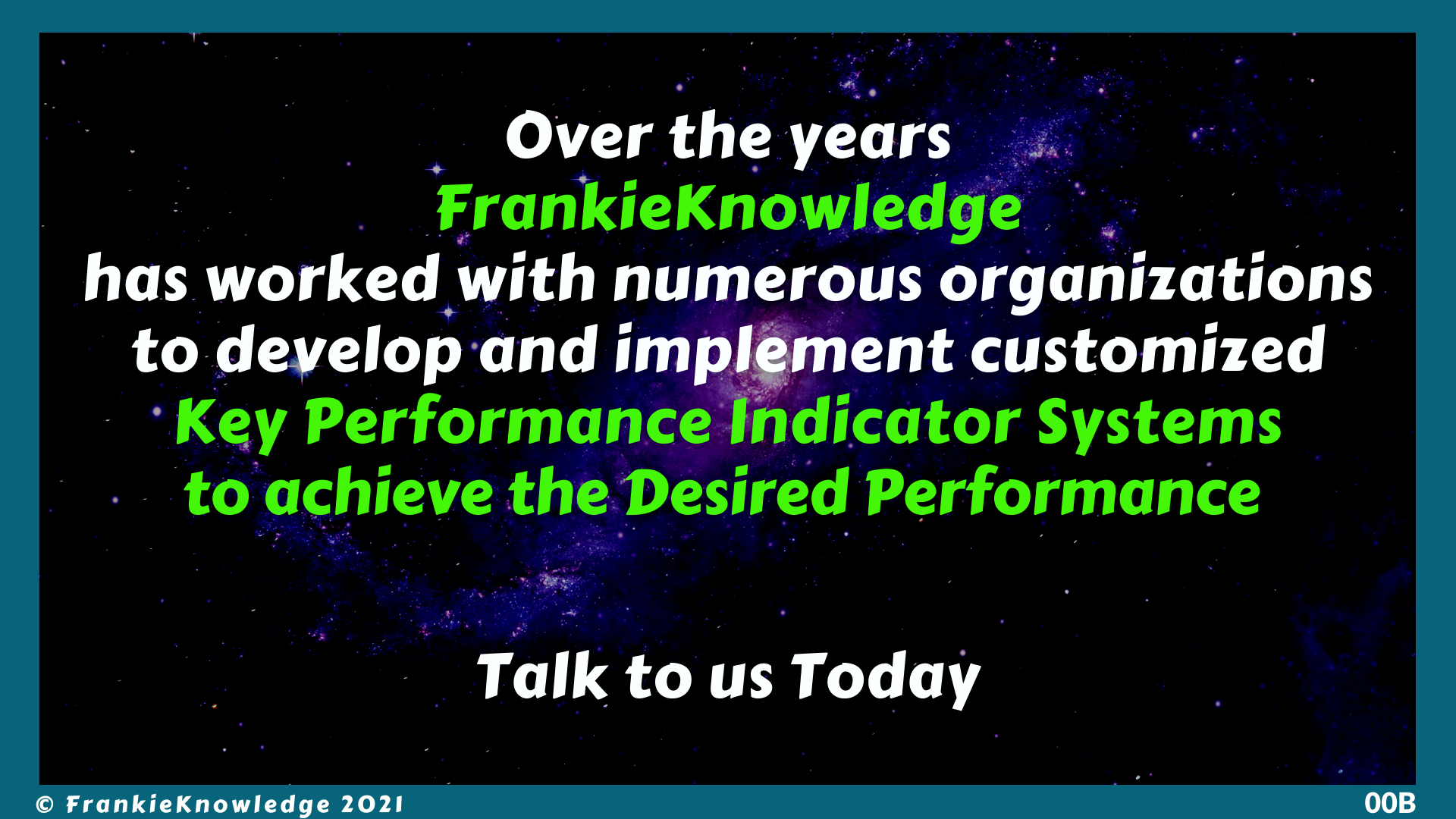 Over the years FrankieKnowledge has worked with numerous organizations to develop and implement customized Key Performance Indicator Systems to achieve the Desired Performance. Talk to FrankieKnowledge Today