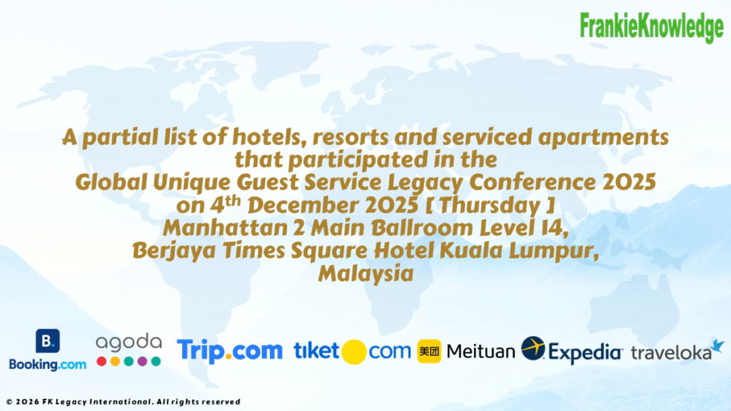 A partial list of hotels, resorts and serviced apartments that participated in the Global Unique Guest Service Legacy Conference 2025 on 4th December 2025 [ Thursday ]Manhattan 2 Main Ballroom Level 14, Berjaya Times Square Hotel Kuala Lumpur, Malaysia by FrankieKnowledge